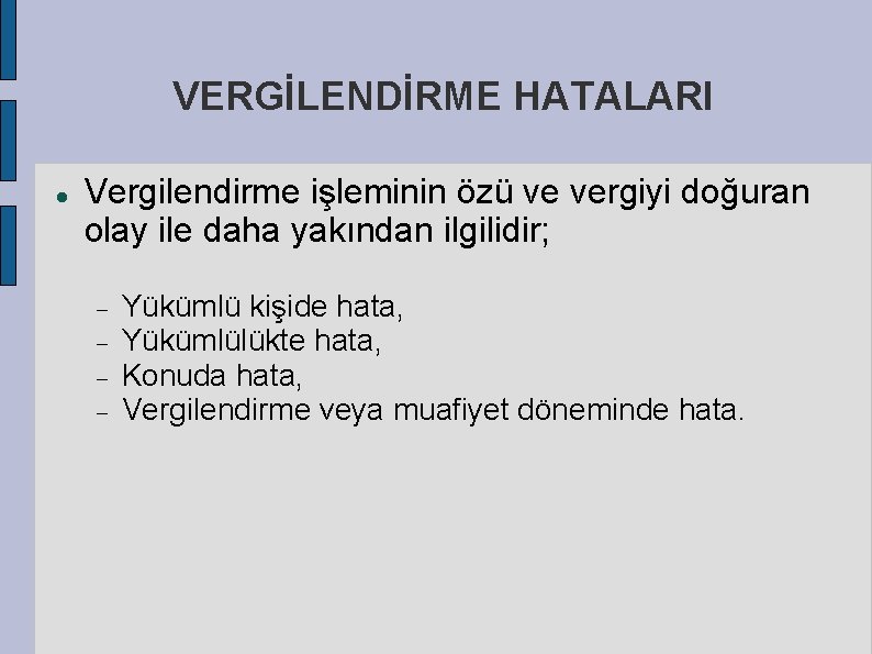 VERGİLENDİRME HATALARI Vergilendirme işleminin özü ve vergiyi doğuran olay ile daha yakından ilgilidir; Yükümlü