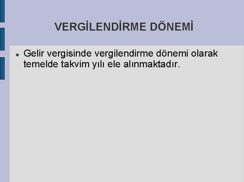 VERGİLENDİRME DÖNEMİ Gelir vergisinde vergilendirme dönemi olarak temelde takvim yılı ele alınmaktadır. 