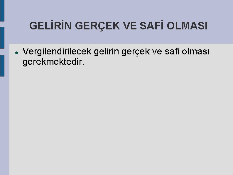 GELİRİN GERÇEK VE SAFİ OLMASI Vergilendirilecek gelirin gerçek ve safi olması gerekmektedir. 