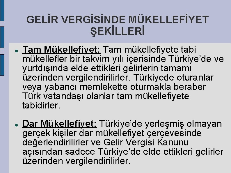 GELİR VERGİSİNDE MÜKELLEFİYET ŞEKİLLERİ Tam Mükellefiyet; Tam mükellefiyete tabi mükellefler bir takvim yılı içerisinde