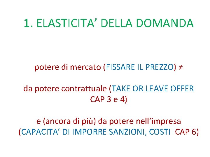 1. ELASTICITA’ DELLA DOMANDA potere di mercato (FISSARE IL PREZZO) ≠ da potere contrattuale 1. ELASTICITA’ DELLA DOMANDA potere di mercato (FISSARE IL PREZZO) ≠ da potere contrattuale