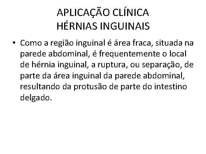 APLICAÇÃO CLÍNICA HÉRNIAS INGUINAIS • Como a região inguinal é área fraca, situada na APLICAÇÃO CLÍNICA HÉRNIAS INGUINAIS • Como a região inguinal é área fraca, situada na