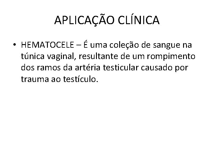 APLICAÇÃO CLÍNICA • HEMATOCELE – É uma coleção de sangue na túnica vaginal, resultante