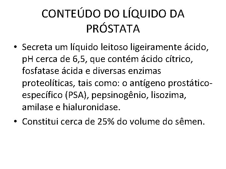 CONTEÚDO DO LÍQUIDO DA PRÓSTATA • Secreta um líquido leitoso ligeiramente ácido, p. H CONTEÚDO DO LÍQUIDO DA PRÓSTATA • Secreta um líquido leitoso ligeiramente ácido, p. H