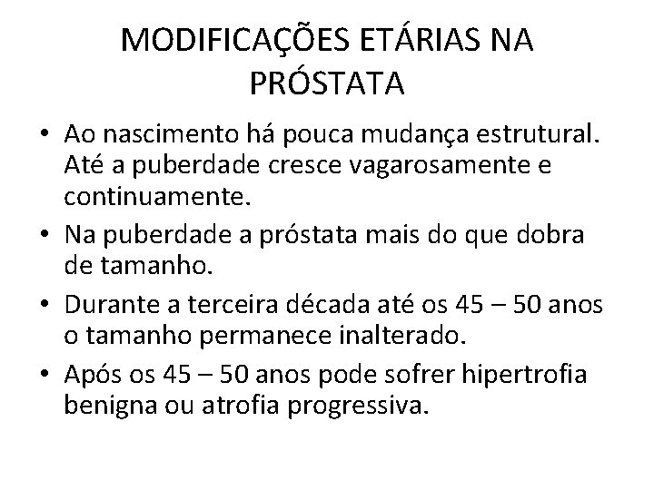 MODIFICAÇÕES ETÁRIAS NA PRÓSTATA • Ao nascimento há pouca mudança estrutural. Até a puberdade MODIFICAÇÕES ETÁRIAS NA PRÓSTATA • Ao nascimento há pouca mudança estrutural. Até a puberdade