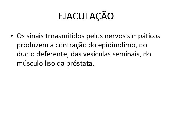 EJACULAÇÃO • Os sinais trnasmitidos pelos nervos simpáticos produzem a contração do epidímdimo, do EJACULAÇÃO • Os sinais trnasmitidos pelos nervos simpáticos produzem a contração do epidímdimo, do