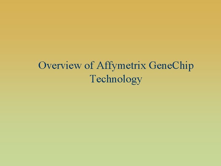 Overview of Affymetrix Gene. Chip Technology 