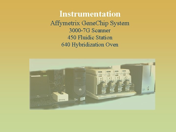 Instrumentation Affymetrix Gene. Chip System 3000 -7 G Scanner 450 Fluidic Station 640 Hybridization