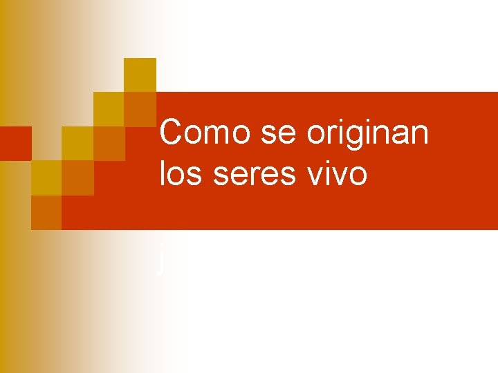 Como se originan los seres vivo j Como se originan los seres vivo j