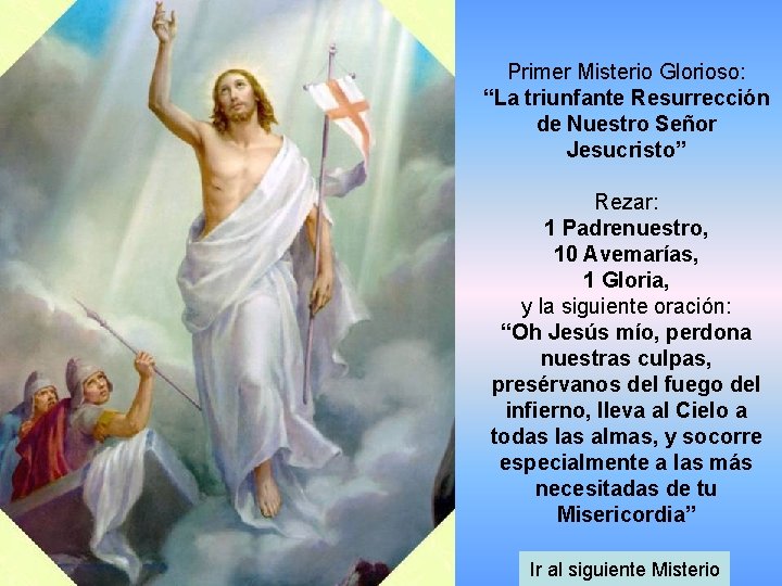 Primer Misterio Glorioso: “La triunfante Resurrección de Nuestro Señor Jesucristo” Rezar: 1 Padrenuestro, 10