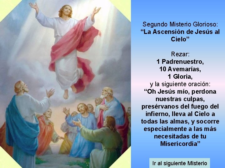 Segundo Misterio Glorioso: “La Ascensión de Jesús al Cielo” Rezar: 1 Padrenuestro, 10 Avemarías,