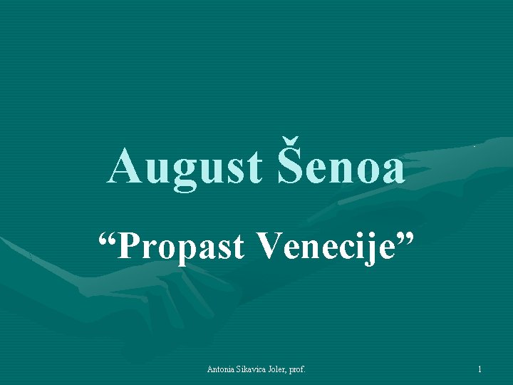 August Šenoa “Propast Venecije” Antonia Sikavica Joler, prof. 1 