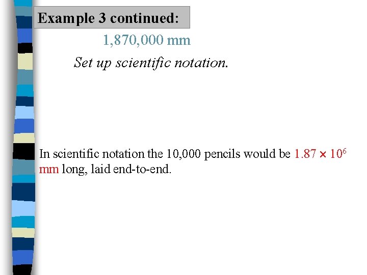 Example 3 continued: 1, 870, 000 mm Set up scientific notation. In scientific notation
