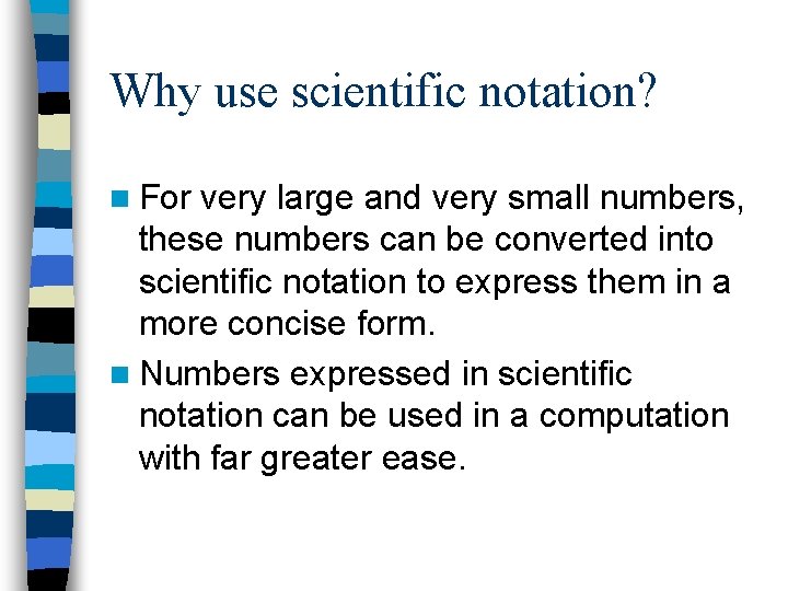 Why use scientific notation? n For very large and very small numbers, these numbers
