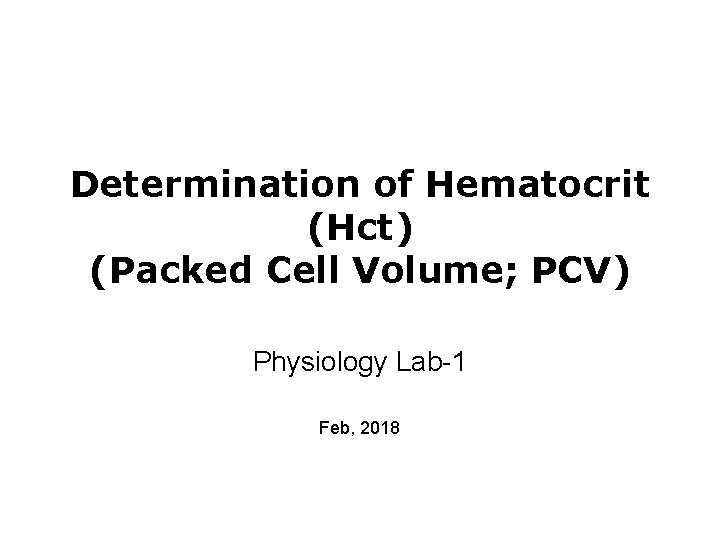 Determination of Hematocrit (Hct) (Packed Cell Volume; PCV) Physiology Lab-1 Feb, 2018 