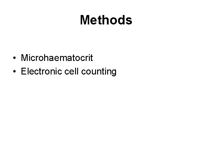 Methods • Microhaematocrit • Electronic cell counting 