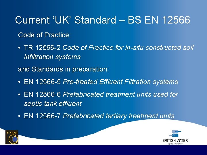 Current ‘UK’ Standard – BS EN 12566 Code of Practice: • TR 12566 -2