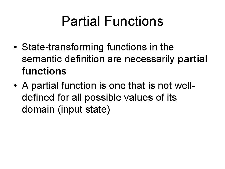 Partial Functions • State-transforming functions in the semantic definition are necessarily partial functions •