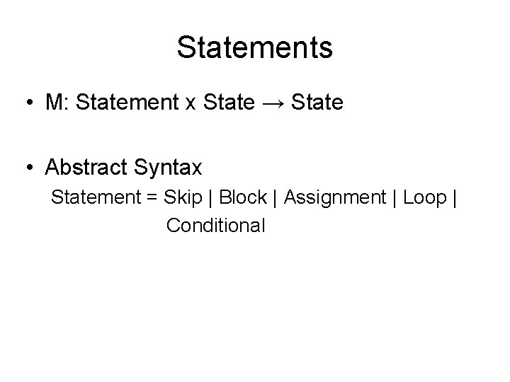 Statements • M: Statement x State → State • Abstract Syntax Statement = Skip
