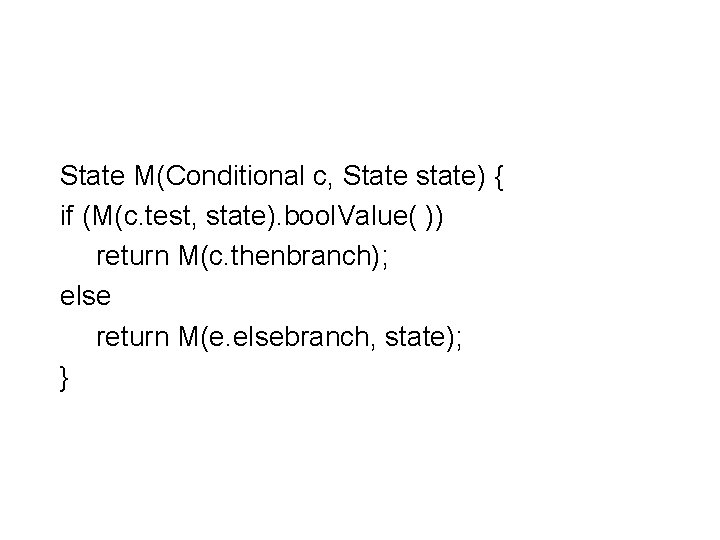 State M(Conditional c, State state) { if (M(c. test, state). bool. Value( )) return