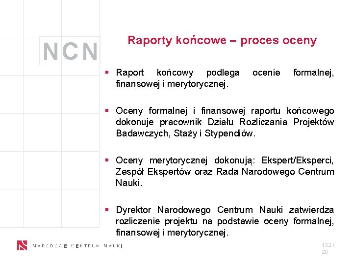 NCN Raporty końcowe – proces oceny § Raport końcowy podlega finansowej i merytorycznej. ocenie