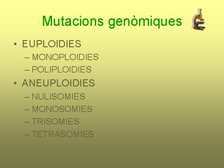 Mutacions genòmiques • EUPLOIDIES – MONOPLOIDIES – POLIPLOIDIES • ANEUPLOIDIES – NULISOMIES – MONOSOMIES