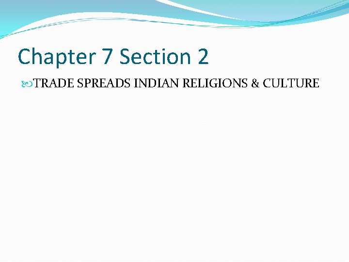 Chapter 7 Section 2 TRADE SPREADS INDIAN RELIGIONS & CULTURE 