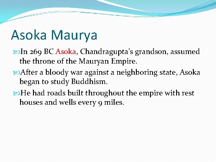 Asoka Maurya In 269 BC Asoka, Chandragupta’s grandson, assumed the throne of the Mauryan