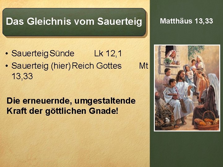 Das Gleichnis vom Sauerteig • Sauerteig Sünde Lk 12, 1 • Sauerteig (hier)Reich Gottes