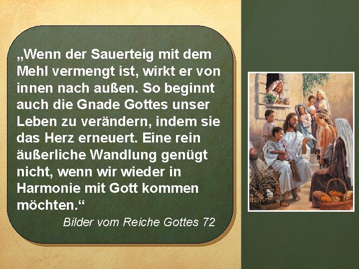 „Wenn der Sauerteig mit dem Mehl vermengt ist, wirkt er von innen nach außen.