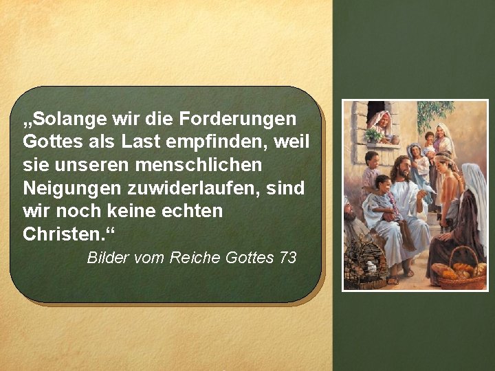 „Solange wir die Forderungen Gottes als Last empfinden, weil sie unseren menschlichen Neigungen zuwiderlaufen,