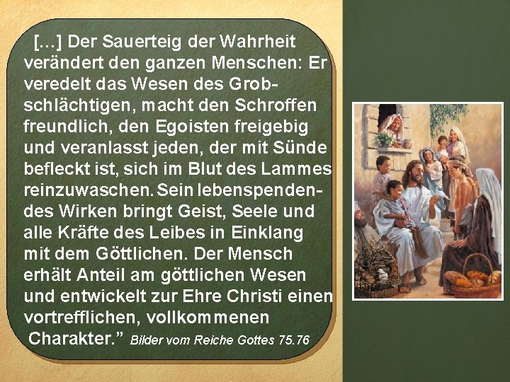 […] Der Sauerteig der Wahrheit verändert den ganzen Menschen: Er veredelt das Wesen des