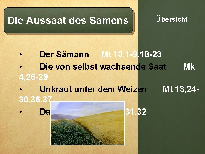 Die Aussaat des Samens Übersicht • Der Sämann Mt 13, 1 -9. 18 -23