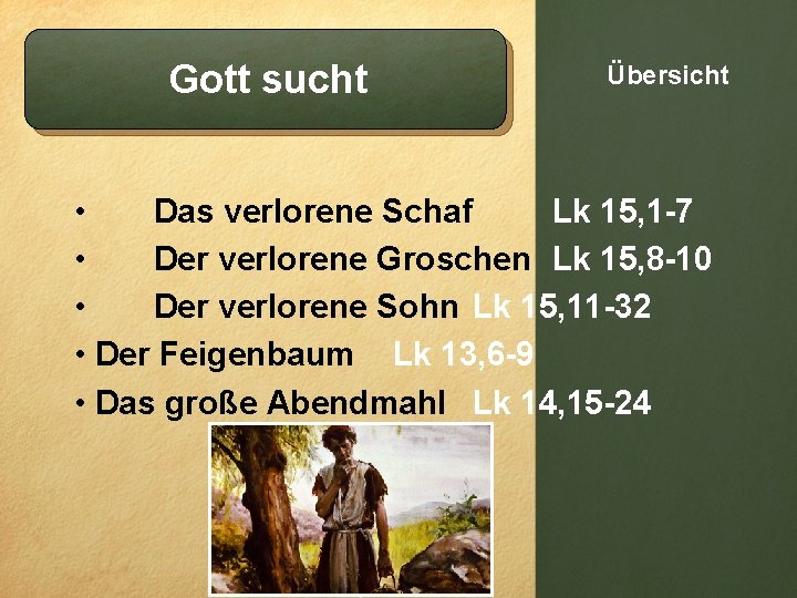 Gott sucht Übersicht • Das verlorene Schaf Lk 15, 1 -7 • Der verlorene