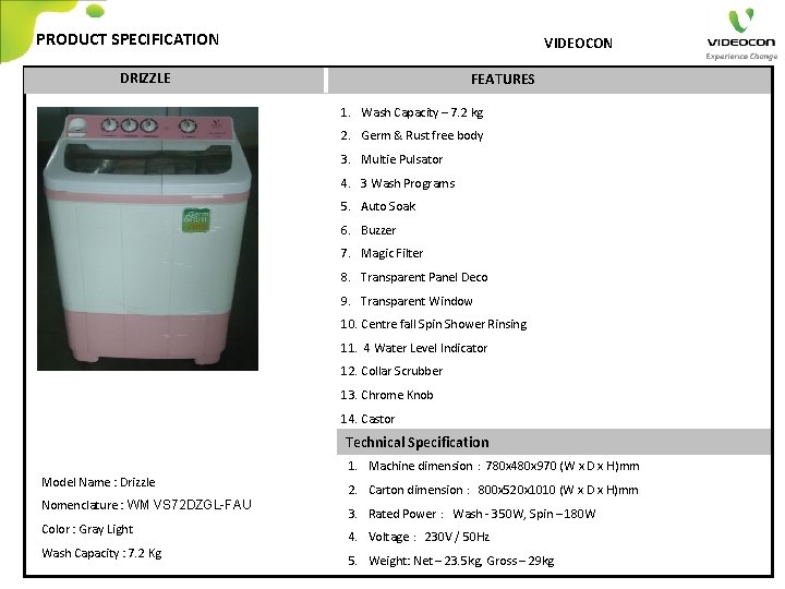 PRODUCT SPECIFICATION VIDEOCON DRIZZLE FEATURES 1. Wash Capacity – 7. 2 kg 2. Germ