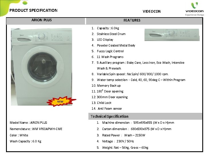 PRODUCT SPECIFICATION VIDEOCON ARION PLUS FEATURES 1. Capacity : 6. 0 kg 2. Stainless