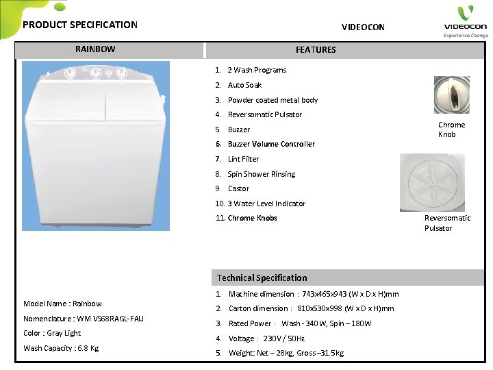 PRODUCT SPECIFICATION VIDEOCON RAINBOW FEATURES 1. 2 Wash Programs 2. Auto Soak 3. Powder