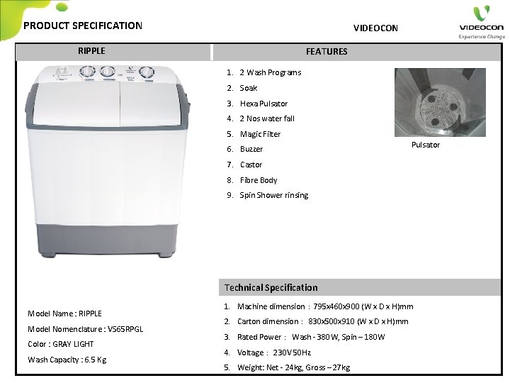 PRODUCT SPECIFICATION VIDEOCON RIPPLE FEATURES 1. 2 Wash Programs 2. Soak 3. Hexa Pulsator