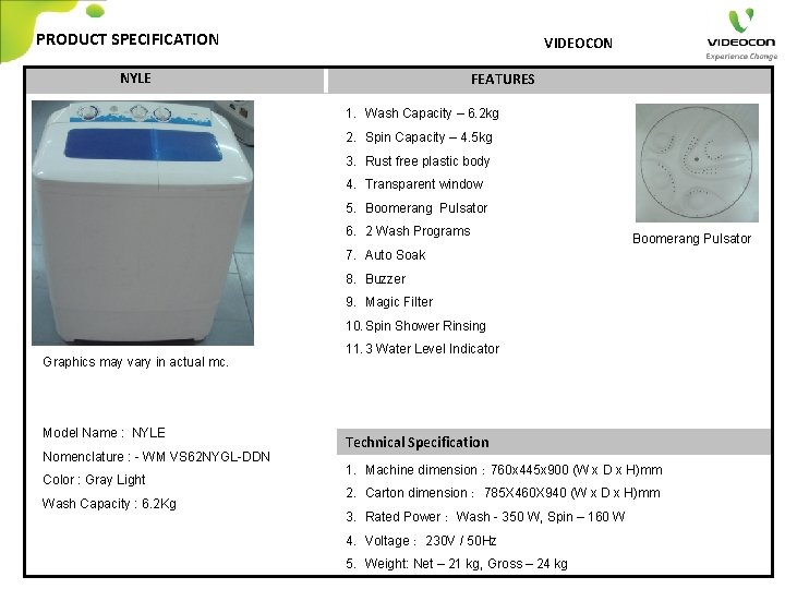 PRODUCT SPECIFICATION VIDEOCON NYLE FEATURES 1. Wash Capacity – 6. 2 kg 2. Spin