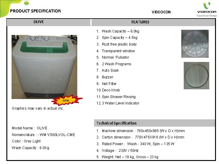 PRODUCT SPECIFICATION VIDEOCON OLIVE FEATURES 1. Wash Capacity – 6. 0 kg 2. Spin