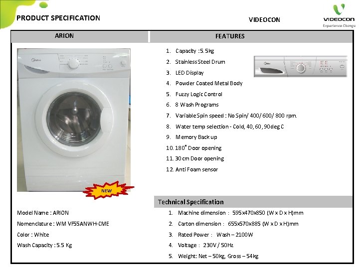 PRODUCT SPECIFICATION VIDEOCON ARION FEATURES 1. Capacity : 5. 5 kg 2. Stainless Steel