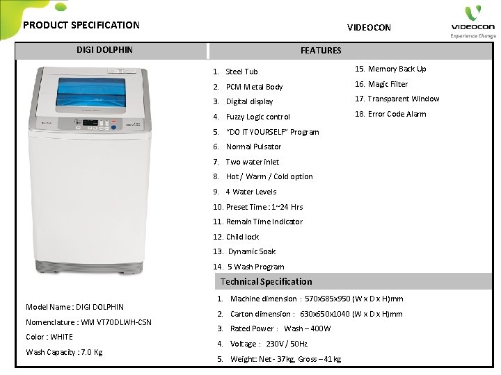 PRODUCT SPECIFICATION VIDEOCON DIGI DOLPHIN FEATURES 1. Steel Tub 15. Memory Back Up 2.