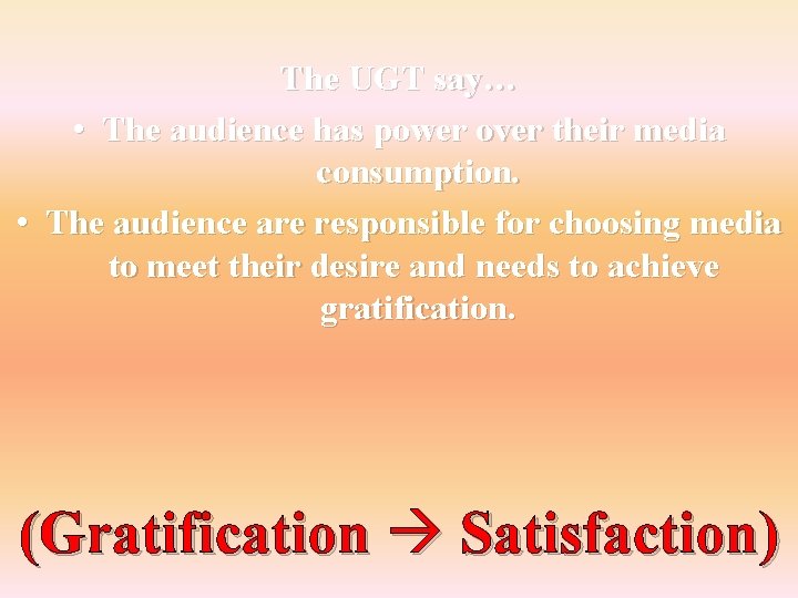 The UGT say… • The audience has power over their media consumption. • The