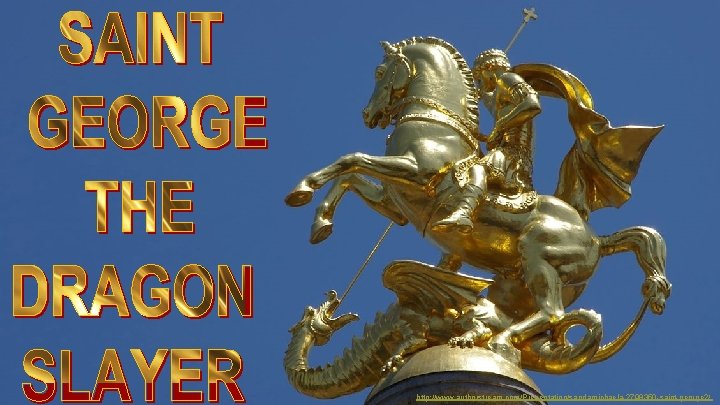 http: //www. authorstream. com/Presentation/sandamichaela-2798350 -saint-george 2/ http: //www. authorstream. com/Presentation/sandamichaela-2798350 -saint-george 2/