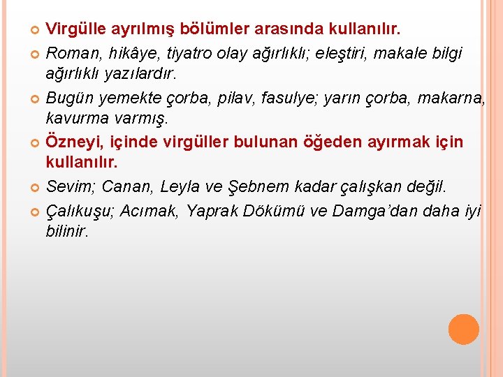 Virgülle ayrılmış bölümler arasında kullanılır. Roman, hikâye, tiyatro olay ağırlıklı; eleştiri, makale bilgi ağırlıklı