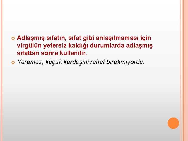 Adlaşmış sıfatın, sıfat gibi anlaşılmaması için virgülün yetersiz kaldığı durumlarda adlaşmış sıfattan sonra kullanılır.