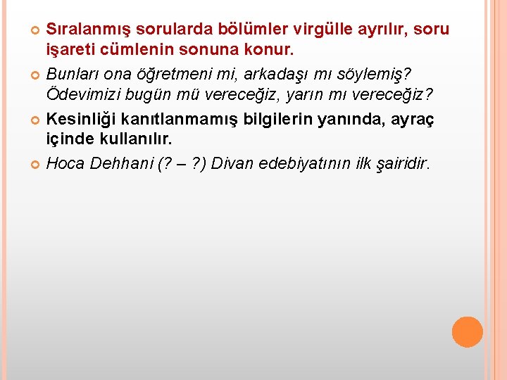 Sıralanmış sorularda bölümler virgülle ayrılır, soru işareti cümlenin sonuna konur. Bunları ona öğretmeni mi,