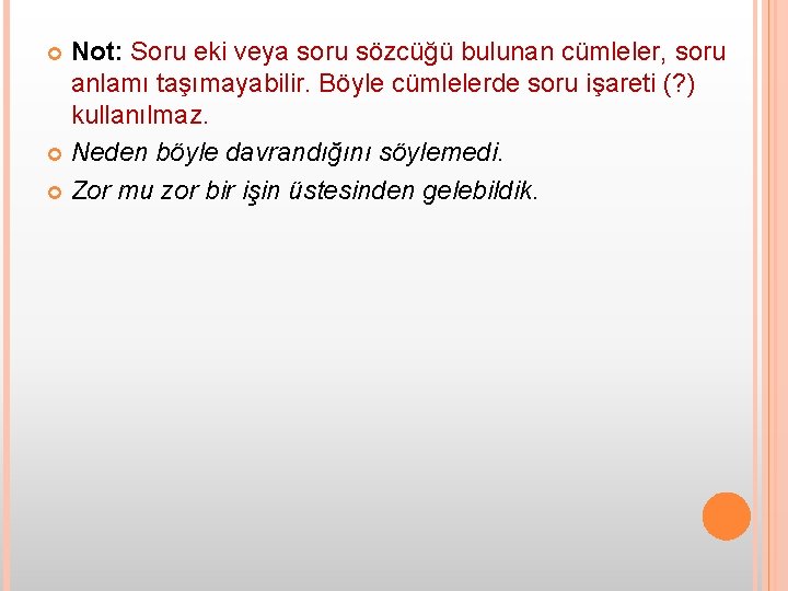 Not: Soru eki veya soru sözcüğü bulunan cümleler, soru anlamı taşımayabilir. Böyle cümlelerde soru
