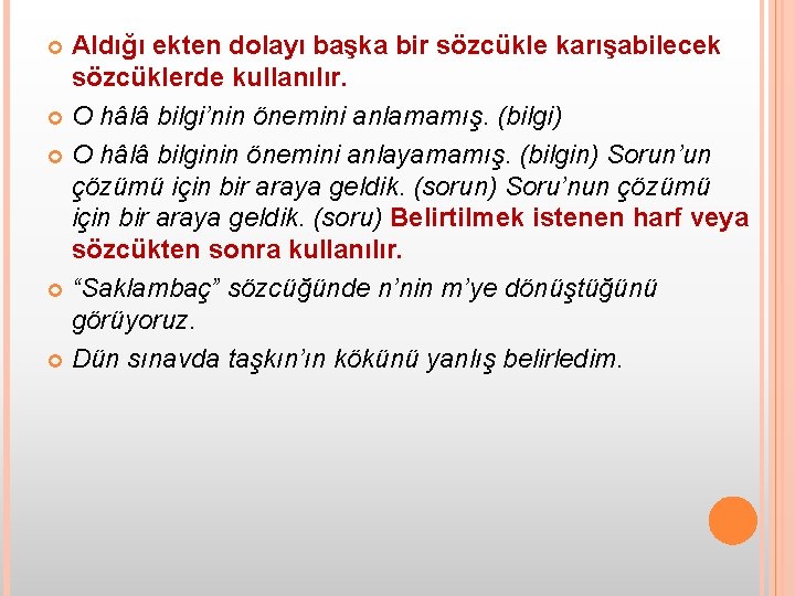 Aldığı ekten dolayı başka bir sözcükle karışabilecek sözcüklerde kullanılır. O hâlâ bilgi’nin önemini anlamamış.