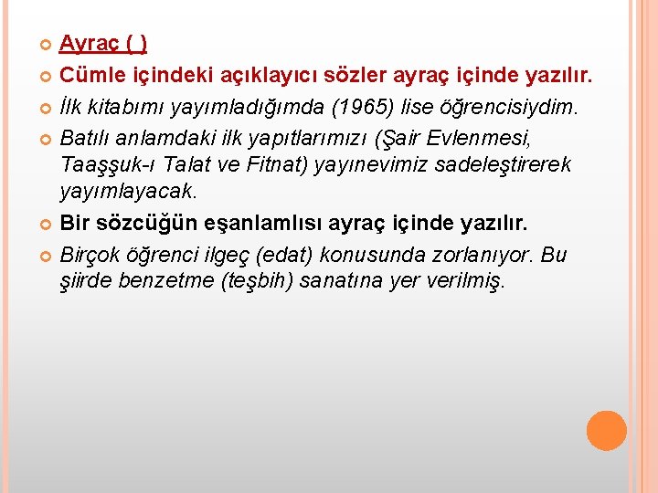 Ayraç ( ) Cümle içindeki açıklayıcı sözler ayraç içinde yazılır. İlk kitabımı yayımladığımda (1965)